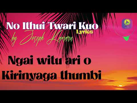 No Ithui Twari Kuo Lyrics by Joseph Kamaru.                 (Itungati)