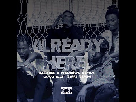 Nash Dee - Already here[Ft X_TheLyricalVenom, Lamas Ellz & T3rry Tempo]