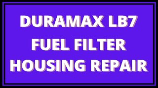 Duramax LB7 Fuel Filter Housing Repair