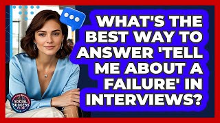 What's The Best Way To Answer 'Tell Me About A Failure' In Interviews? - Social Success Club