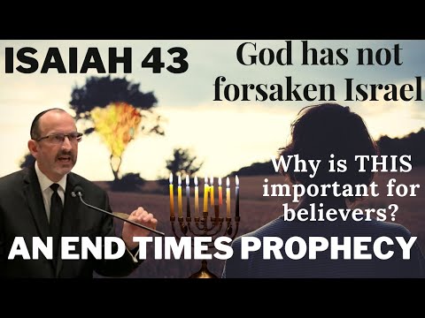 Isaiah 43 — Part 1 — God has not forsaken Israel — Why is this important to a believer?