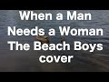 [Lyrics] When a Man Needs a Woman - The Beach Boys - COVER