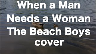 [Lyrics] When a Man Needs a Woman - The Beach Boys - COVER