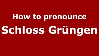 How to pronounce Schloss Grüngen