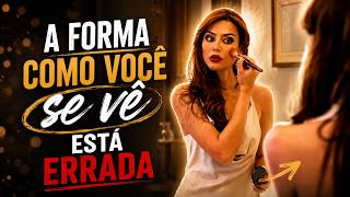 A forma como você se vê está errada!