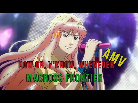 Macross Frontier [AMV] Now or, Y'know, Whenever