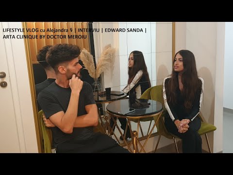 LIFESTYLE VLOG cu Alejandra🎙| INTERVIU | EDWARD SANDA LA ARTA CLINIQUE BY DOCTOR MEROIU | EP.34