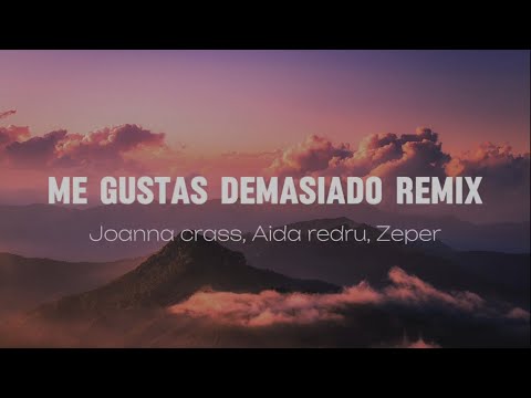 Me Gustas Demasiado Remix _ Joanna Crass, Aida Redru, Zeper _ ( Letra / Lyric )
