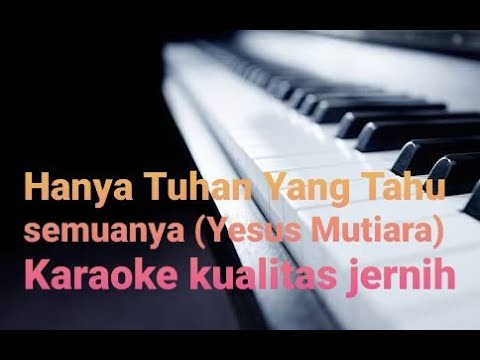Hanya Tuhan yang tahu semuanya ( Yesus Mutiara ) Karaoke kualitas Jernih