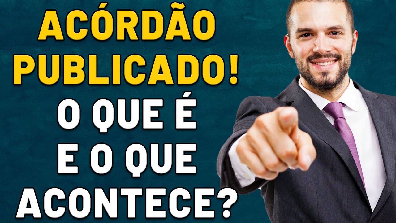 ACÓRDÃO PUBLICADO, O QUE SIGNIFICA E O QUE ACONTECE DEPOIS? JÁ VOU RECEBER MEU DINHEIRO?