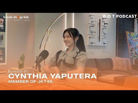 DOT PODCAST EPS 61 | CYNTHIA JKT48 | DARI PANGGUNG KE BALIK KOMPUTER.