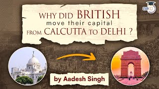 Why did British move their capital from Calcutta to Delhi? UPSC GS 1