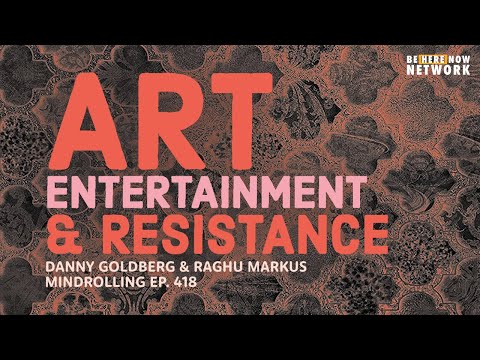 Mindrolling Podcast Ep. 418: Art, Entertainment, & Resistance with Danny Goldberg & Raghu Markus