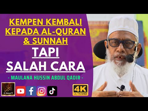 Maulana Hussin Abdul Qadir - KEMPEN KEMBALI KEPADA AL QURAN & SUNNAH TAPI SALAH CARA