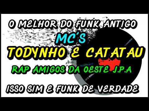 FUNK ANTIGO : MC´S TODYNHO E CATATAU - RAP AMIGOS DA OESTE J.P.A