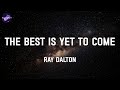 The Best Is Yet To Come - Ray Dalton (Lyrics)