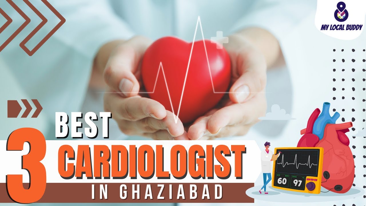 Cardiologist Ghaziabad | Heart Specialist | 3 Best Cardiologist in Ghaziabad | My Local Buddy