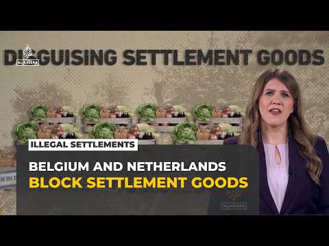 Belgium and Netherlands move to block goods from illegal Israeli settlements