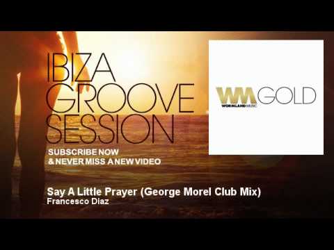 Francesco Diaz - Say A Little Prayer - George Morel Club Mix