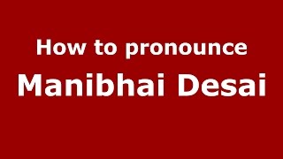 How to pronounce Manibhai Desai
