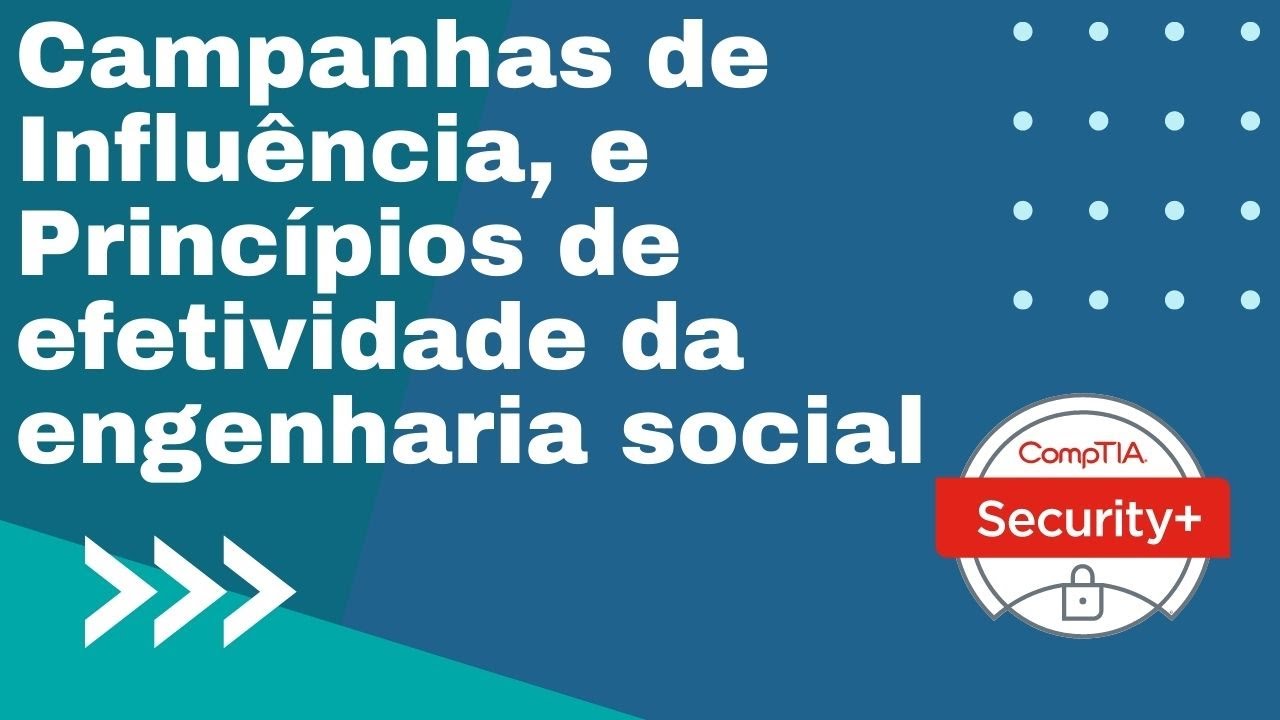 Comptia Security + SY0-601: Domínio 1 - Item 1.1 - Parte 4 - Campanhas de Influência e Princípios