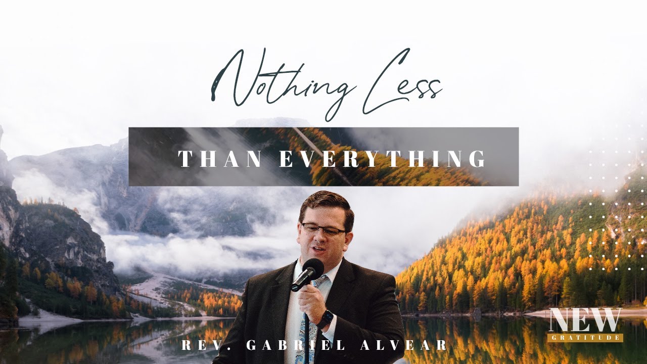 Nothing Less Than Everything Assistant Pastor Gabriel Alvear nothing-less-than-everything-assistant-pastor-gabriel-alvear