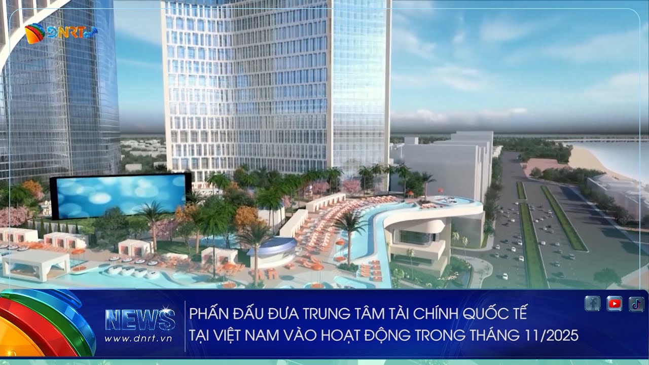 PHẤN ĐẤU ĐƯA TRUNG TÂM TÀI CHÍNH QUỐC TẾ TẠI VIỆT NAM VÀO HOẠT ĐỘNG TRONG THÁNG 11 2025