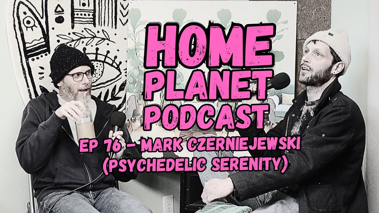 Home Planet Ep 76 - Mark Czerniejewski  (Psychedelic Serenity)