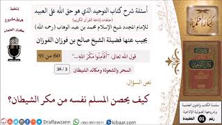 صورة 03 من 36|أسئلة شرح كتاب التوحيد|السحر والشعوذة|كيف يحصن المسلم نفسه من مكر الشيطان؟|صالح الفوزان