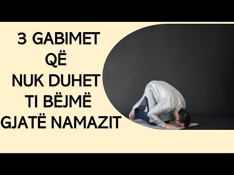 3 GABIMET QË NUK DUHET TI BËJMË NË NAMAZ