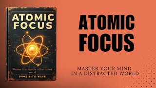 Atomic Focus: Master Your Mind in a Distracted World (Audiobook)