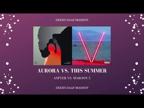 Aspyer x Maroon 5 - Aurora x This Summer (DEESH DAAF Mashup)