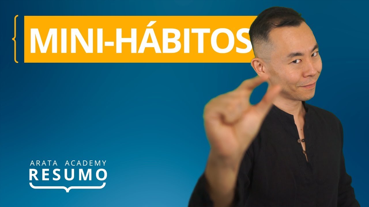 Mini Hábitos: a forma mais simples para mudar hábitos imediatamente | Resumo Arata Academy 05
