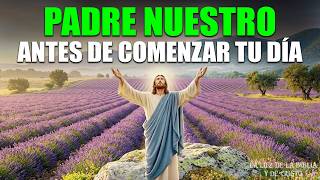 Ora Primero con el PADRE NUESTRO: Siempre Entrega tu Día a Dios por la Mañana | Oración de la Mañana