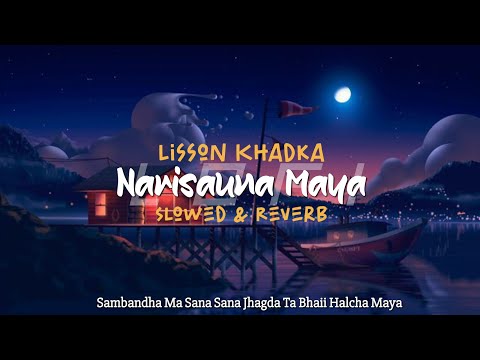 Narisauna Maya || Lisson Khadka || Lofi || Sambandha Ma Sana Sana Jhagdha Ta Bhaii Halcha Maya