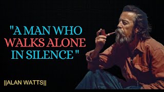 A MAN WHO WALKS ALONE IN SILENCE  || ALAN WATTS