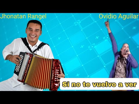 Si no te vuelvo a ver Jhonatan Rangel, Ovidio Aguilar, Jhonatan villatoro