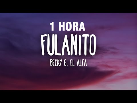 [1 HORA] Becky G, El Alfa - Fulanito (Letra/Lyrics)