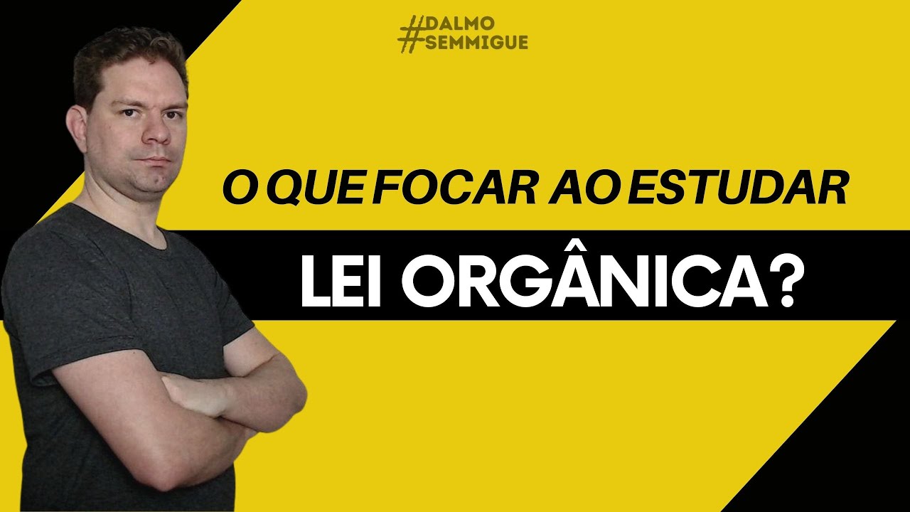 O QUE FOCAR AO ESTUDAR LEI ORGÂNICA?