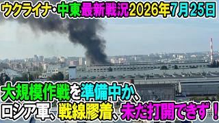 【ウクライナ戦況+その他戦況】26年7月25日。大規模作戦を準備中か、ロシア軍、戦線膠着、未だ打開できず！