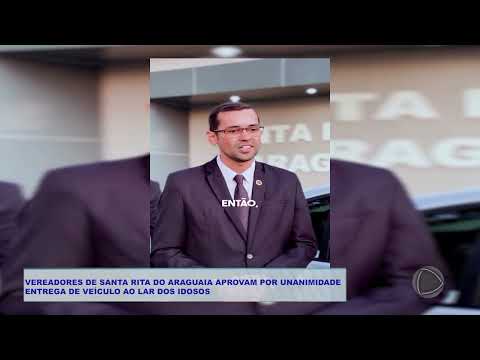 VEREADORES DE SANTA RITA DO ARAGUAIA APROVAM POR UNANIMIDADE  ENTREGA DE VEÍCULO AO LAR DOS IDOSOS