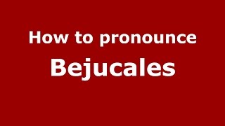 How to pronounce Bejucales