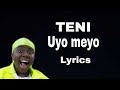 TENI - Uyo meyo(lyrics) @teni
