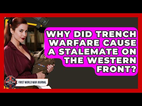 Why Did Trench Warfare Cause A Stalemate On The Western Front? - First World War Journal