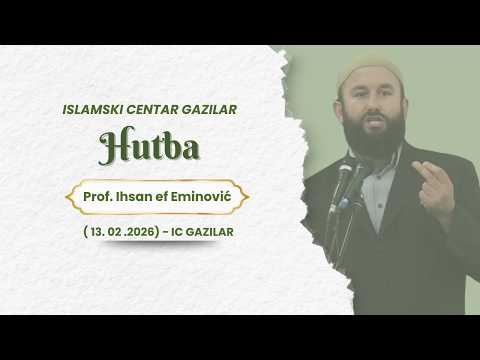 Hutba - Prof. Ihsan ef. Eminović, IC Gazilar  13. 2.2026
