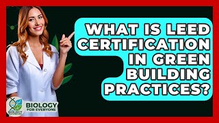 What Is LEED Certification In Green Building Practices? - Biology For Everyone