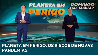 Planeta em Perigo! Entenda os riscos de novas pandemias | DOMINGO ESPETACULAR