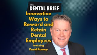 Innovative Ways to Reward and Retain Dental Employees | David Ranney | The Dental Brief #252