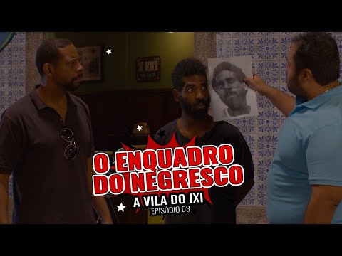 O ENQUADRO DO NEGRESCO - VILA DO IXI - EP 03 - CANAL IXI