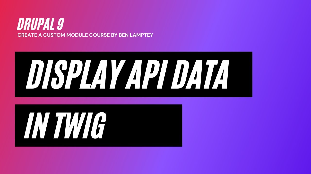 Drupal 9 Course: Display API Data in Twig  - [2023]